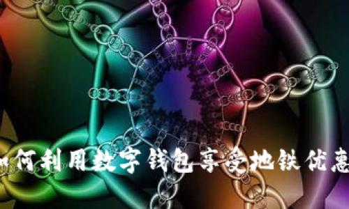 如何利用数字钱包享受地铁优惠?