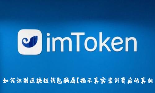 如何识别区块链钱包骗局？揭示真实案例背后的真相