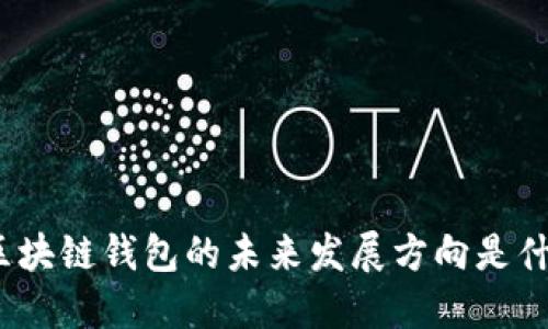 : 区块链钱包的未来发展方向是什么?