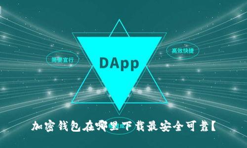 加密钱包在哪里下载最安全可靠?