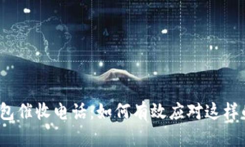 数字钱包催收电话:如何有效应对这样的电话?