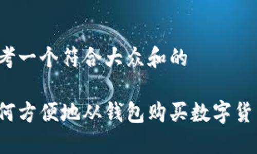 思考一个符合大众和的
如何方便地从钱包购买数字货币?