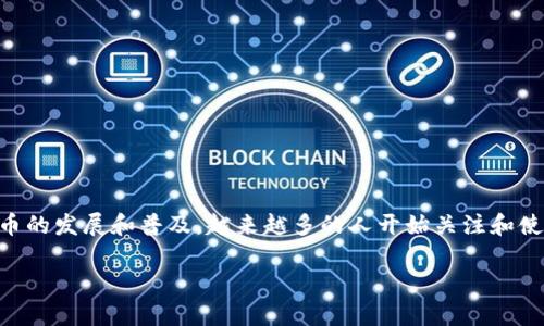 imToken 是一个在区块链和加密货币领域广受欢迎的钱包应用，尤其是在亚洲市场。随着加密货币的发展和普及，越来越多的人开始关注和使用这款钱包。接下来，我们将深入讨论有关 imToken 的使用情况、特性及其在国外的受欢迎程度。

imToken钱包在国外的使用情况分析