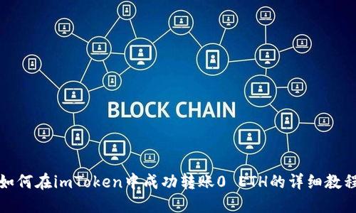 如何在imToken中成功转账0 ETH的详细教程