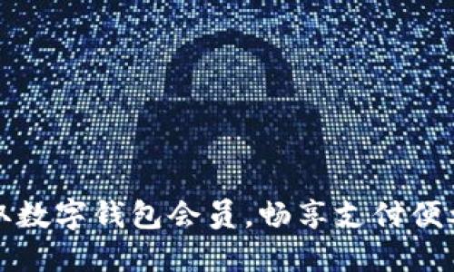 如何领取数字钱包会员，畅享支付便利与优惠