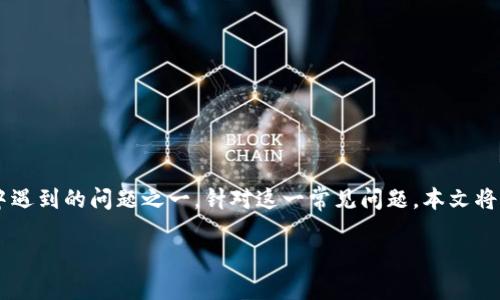 数字钱包微信扫不开可能是很多用户在使用过程中遇到的问题之一。针对这一常见问题，本文将为您详细解析其可能的原因、解决办法及相关问题。

数字钱包微信扫不开的原因与解决方案