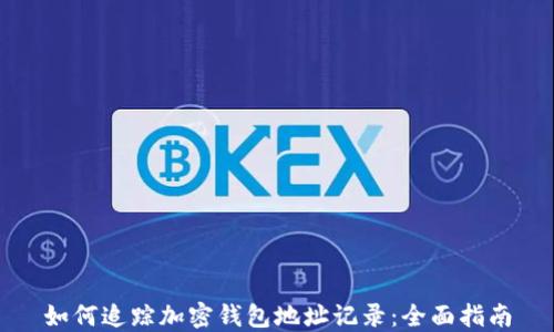 
如何追踪加密钱包地址记录：全面指南