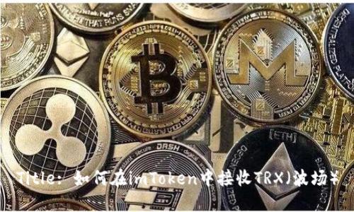 Title: 如何在imToken中接收TRX（波场）