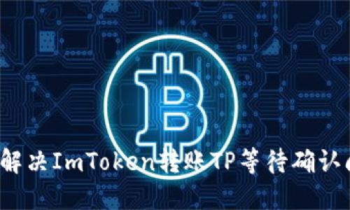 如何解决ImToken转账TP等待确认问题？