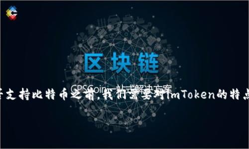 imToken是一个广受欢迎的数字资产钱包，主要用于管理和交易多种类型的加密货币。在探讨imToken是否支持比特币之前，我们需要对imToken的特点、功能、优势等做一个全面的了解。此外，本文还将提供一些与比特币和imToken相关的问题进行深入分析。

imToken钱包是否支持比特币？完整解析与常见问题解答