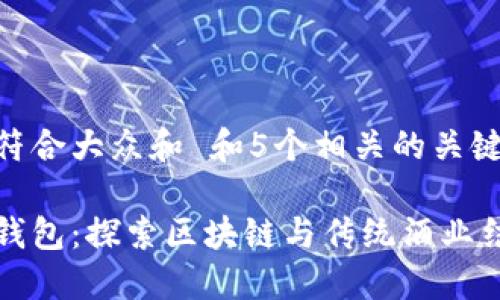 思考一个符合大众和 和5个相关的关键词  
****:  
酒链数字钱包：探索区块链与传统酒业结合的未来