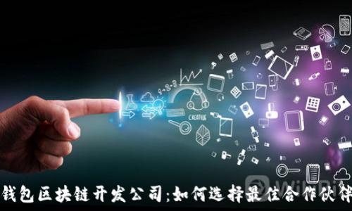   
钱包区块链开发公司：如何选择最佳合作伙伴