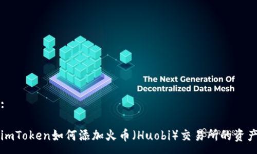 :
imToken如何添加火币(Huobi)交易所的资产