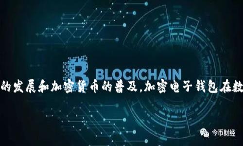 加密电子钱包是一种用于存储、管理和交易各种加密货币（如比特币、以太坊等）的数字工具。随着区块链技术的发展和加密货币的普及，加密电子钱包在数字经济中扮演着越来越重要的角色。它不仅提供了安全的存储方式，还使用户能够方便快捷地进行线上交易。

什么是加密电子钱包？