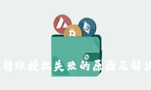  imToken转账授权失败的原因及解决方案详解