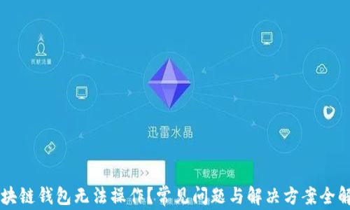 
区块链钱包无法操作？常见问题与解决方案全解析