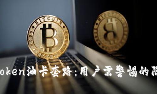  揭秘imtoken油卡套路：用户需警惕的陷阱与对策