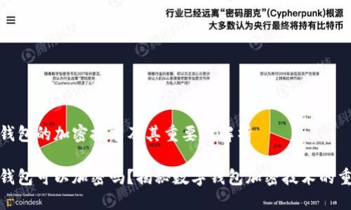 数字钱包的加密技术及其重要性解析

数字钱包可以加密吗？揭秘数字钱包加密技术的重要性