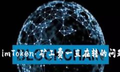 解决 imToken 矿工费一直在转的问题指南