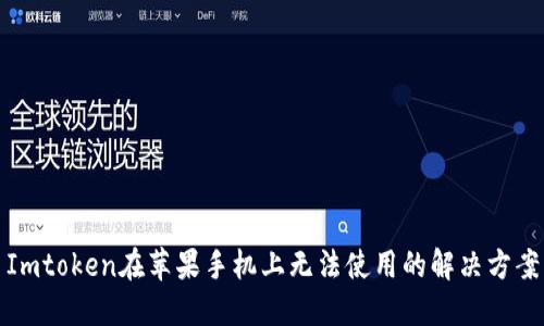 Imtoken在苹果手机上无法使用的解决方案