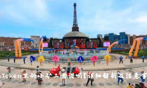 imToken里的小矿工靠谱吗？详细解析及注意事项