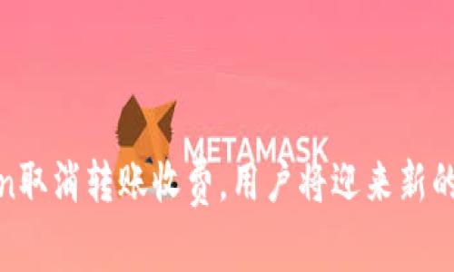 : imToken取消转账收费，用户将迎来新的转账体验