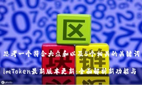 思考一个符合大众和以及5个相关的关键词

imToken最新版本更新：全面解析新功能与