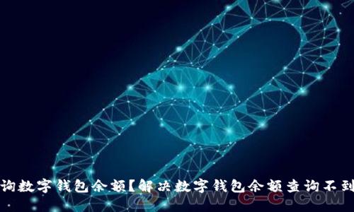 如何查询数字钱包余额？解决数字钱包余额查询不到的问题