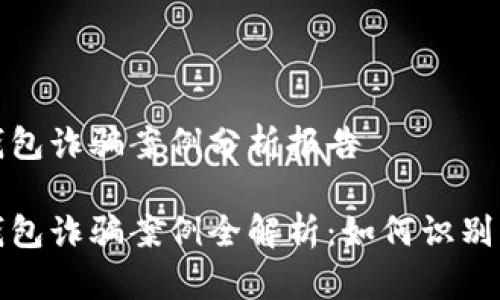 加密钱包诈骗案例分析报告

加密钱包诈骗案例全解析：如何识别与防范