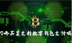 叮咚买菜支持数字钱包支付吗？