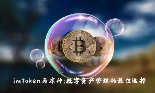  imToken与库神：数字资产管理的最佳选择