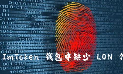 如何解决 ImToken 钱包中缺少 LON 代币的问题