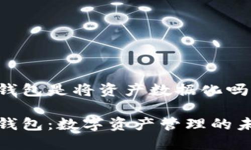 区块链钱包是将资产数据化吗

区块链钱包：数字资产管理的未来科技