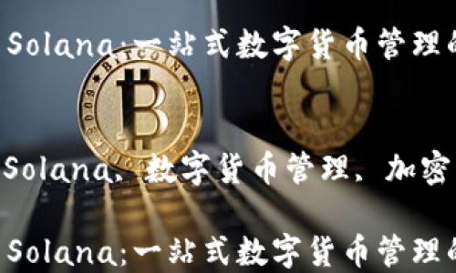 
imToken钱包与Solana：一站式数字货币管理的未来

关键词：
imToken钱包, Solana, 数字货币管理, 加密货币, 钱包安全

imToken钱包与Solana：一站式数字货币管理的未来