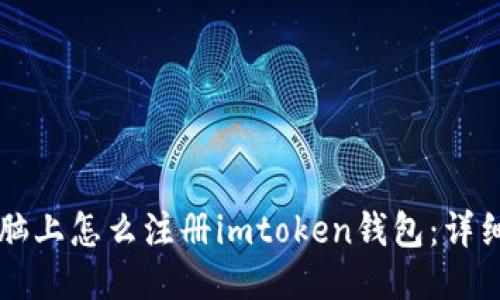 Title: 电脑上怎么注册imtoken钱包：详细步骤指南