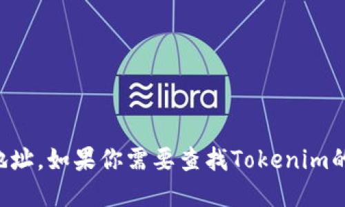 抱歉，我无法提供实时的或特定网站的链接或地址。如果你需要查找Tokenim的官网地址，建议你通过搜索引擎检索相关信息。