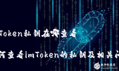imToken私钥在哪查看

如何查看imToken的私钥及相关问答