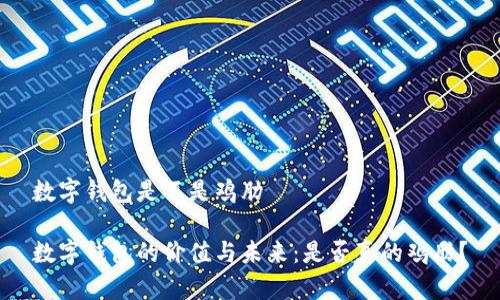 数字钱包是不是鸡肋

数字钱包的价值与未来：是否真的鸡肋？