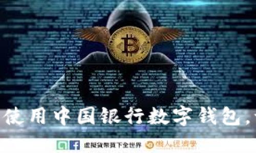 : 如何下载和使用中国银行数字钱包，让生活更便捷