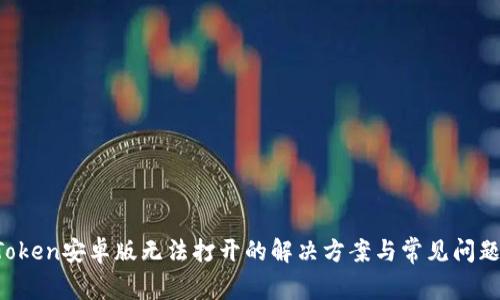  imToken安卓版无法打开的解决方案与常见问题解析