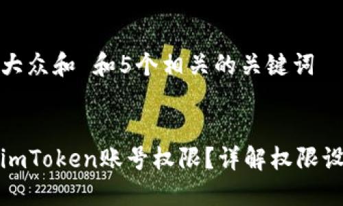 思考一个符合大众和 和5个相关的关键词


如何管理您的imToken账号权限？详解权限设置与安全防护