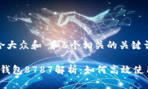 思考一个符合大众和 和5个相关的关键词

2023年数字钱包8787解析：如何高效使用与风险防范