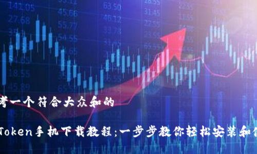 思考一个符合大众和的

imToken手机下载教程：一步步教你轻松安装和使用