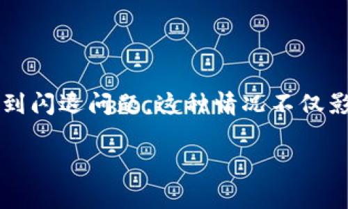 imtoken 是一款 widely 使用的钱包应用，支持多种数字货币的存储与交易，然而，有些用户在使用过程中可能会遇到闪退问题。这种情况不仅影响用户的使用体验，也可能导致未完成的交易或资产安全隐患。因此，了解如何解决 imtoken 闪退的问题非常重要。

如何解决 imtoken 闪退问题？详细指南与常见问题解析